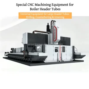 Automatic CNC Drilling Milling Machine for Pressure Vessel & Chemical Heat Exchanger Boiler Header Tubes